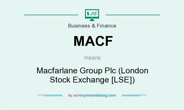 What does MACF mean? It stands for Macfarlane Group Plc (London Stock Exchange [LSE])