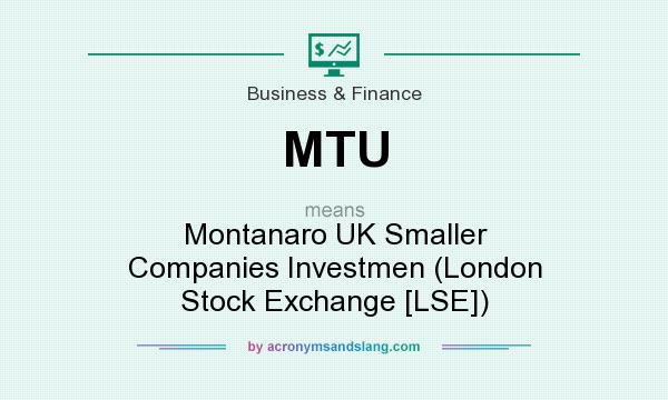 What does MTU mean? It stands for Montanaro UK Smaller Companies Investmen (London Stock Exchange [LSE])