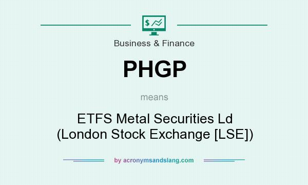 What does PHGP mean? It stands for ETFS Metal Securities Ld (London Stock Exchange [LSE])