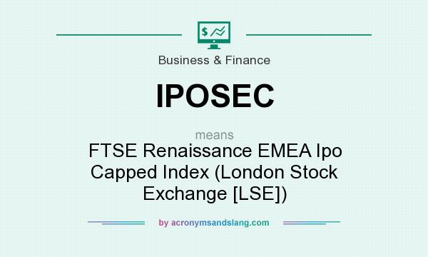 What does IPOSEC mean? It stands for FTSE Renaissance EMEA Ipo Capped Index (London Stock Exchange [LSE])