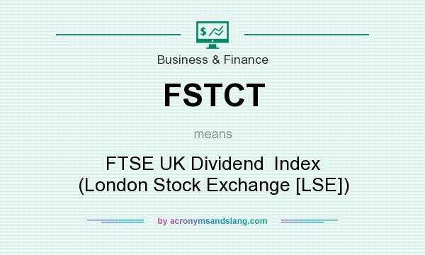 What does FSTCT mean? It stands for FTSE UK Dividend  Index (London Stock Exchange [LSE])