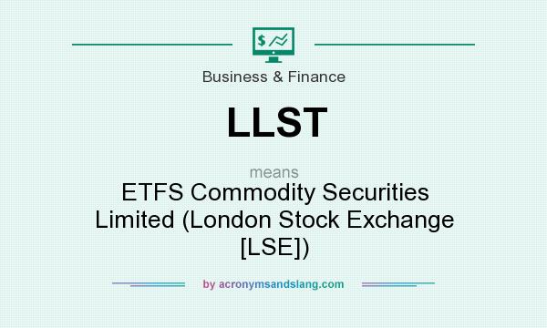 What does LLST mean? It stands for ETFS Commodity Securities Limited (London Stock Exchange [LSE])