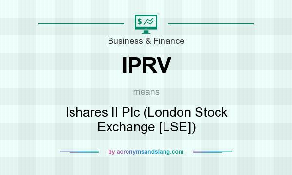 What does IPRV mean? It stands for Ishares II Plc (London Stock Exchange [LSE])