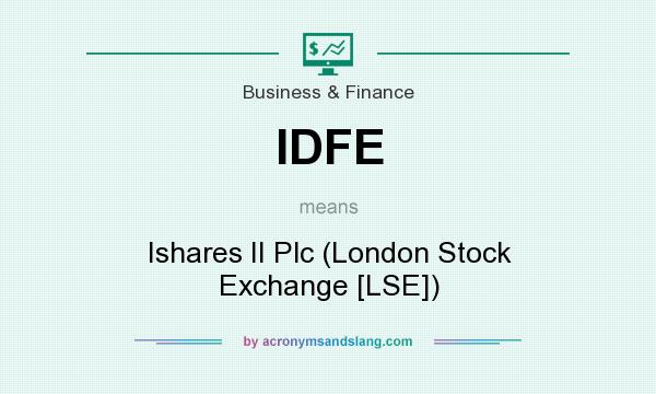 What does IDFE mean? It stands for Ishares II Plc (London Stock Exchange [LSE])