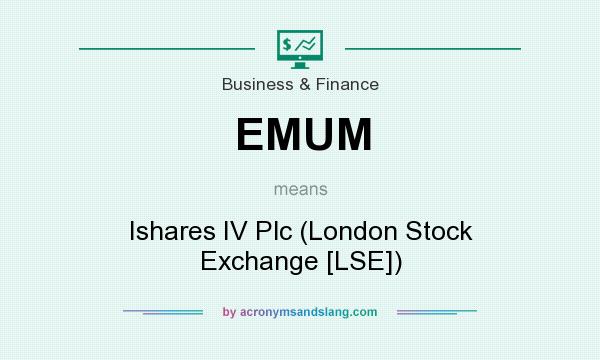 What does EMUM mean? It stands for Ishares IV Plc (London Stock Exchange [LSE])