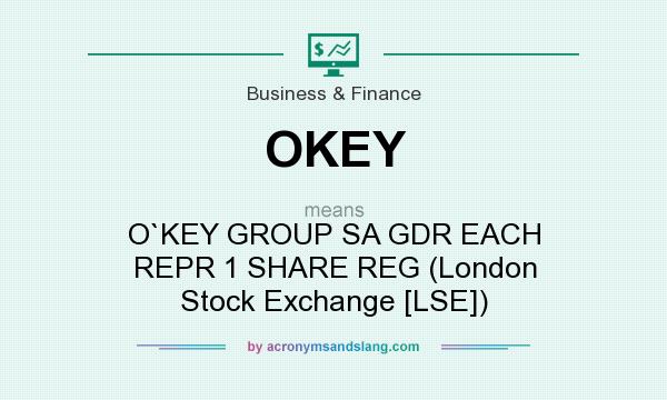 What does OKEY mean? It stands for O`KEY GROUP SA GDR EACH REPR 1 SHARE REG (London Stock Exchange [LSE])