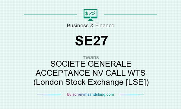 What does SE27 mean? It stands for SOCIETE GENERALE ACCEPTANCE NV CALL WTS (London Stock Exchange [LSE])