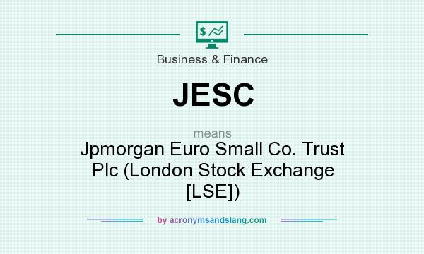 What does JESC mean? It stands for Jpmorgan Euro Small Co. Trust Plc (London Stock Exchange [LSE])