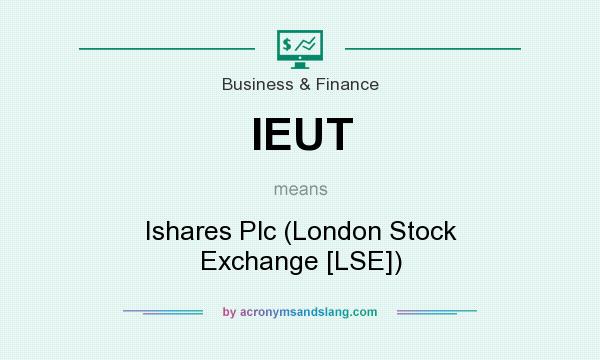 What does IEUT mean? It stands for Ishares Plc (London Stock Exchange [LSE])