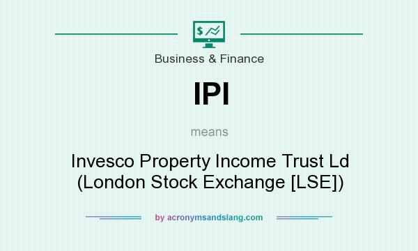 What does IPI mean? It stands for Invesco Property Income Trust Ld (London Stock Exchange [LSE])
