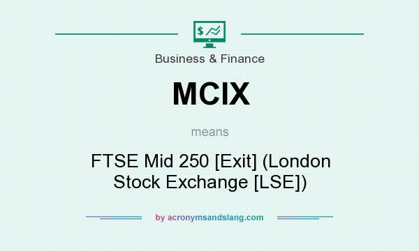 What does MCIX mean? It stands for FTSE Mid 250 [Exit] (London Stock Exchange [LSE])