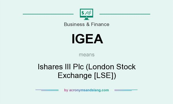 What does IGEA mean? It stands for Ishares III Plc (London Stock Exchange [LSE])
