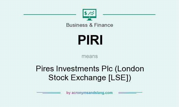 What does PIRI mean? It stands for Pires Investments Plc (London Stock Exchange [LSE])