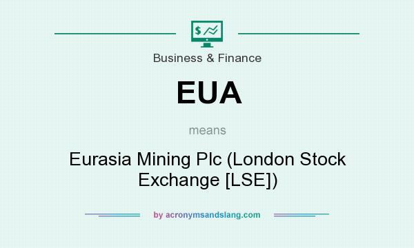 What does EUA mean? It stands for Eurasia Mining Plc (London Stock Exchange [LSE])