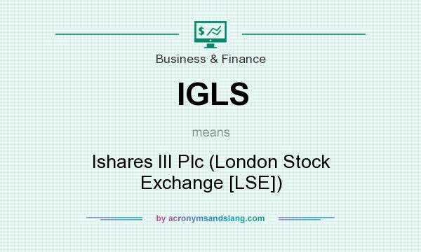 What does IGLS mean? It stands for Ishares III Plc (London Stock Exchange [LSE])