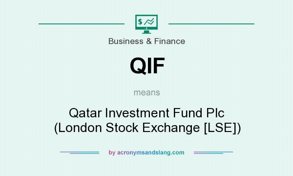 What does QIF mean? It stands for Qatar Investment Fund Plc (London Stock Exchange [LSE])
