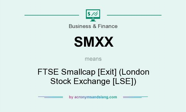 What does SMXX mean? It stands for FTSE Smallcap [Exit] (London Stock Exchange [LSE])