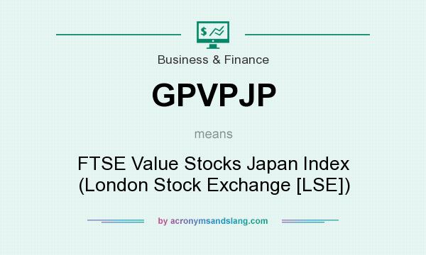 What does GPVPJP mean? It stands for FTSE Value Stocks Japan Index (London Stock Exchange [LSE])