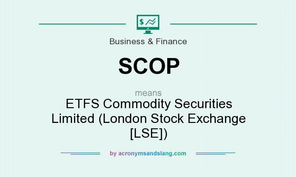 What does SCOP mean? It stands for ETFS Commodity Securities Limited (London Stock Exchange [LSE])