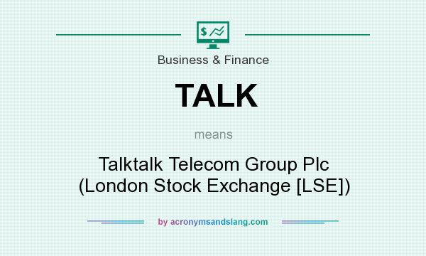 What does TALK mean? It stands for Talktalk Telecom Group Plc (London Stock Exchange [LSE])