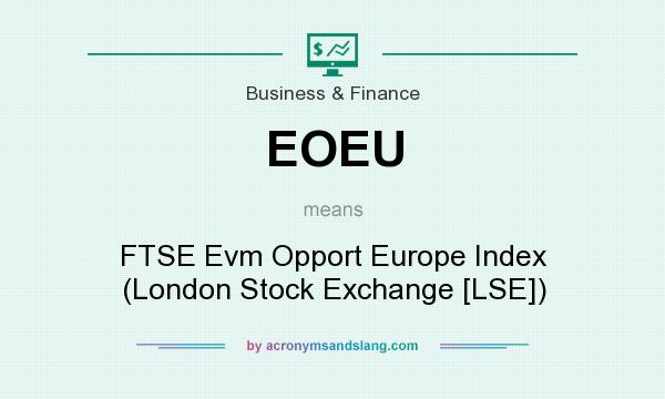 What does EOEU mean? It stands for FTSE Evm Opport Europe Index (London Stock Exchange [LSE])