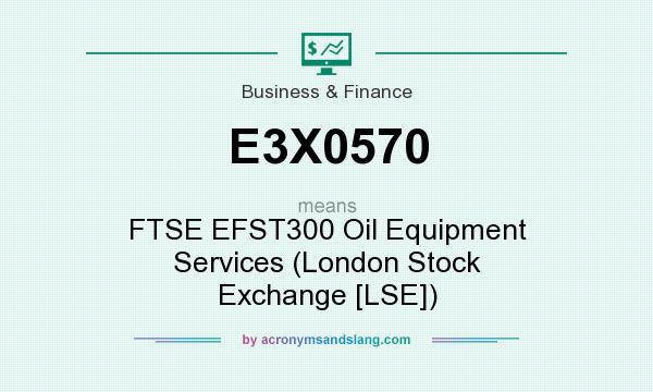 What does E3X0570 mean? It stands for FTSE EFST300 Oil Equipment Services (London Stock Exchange [LSE])