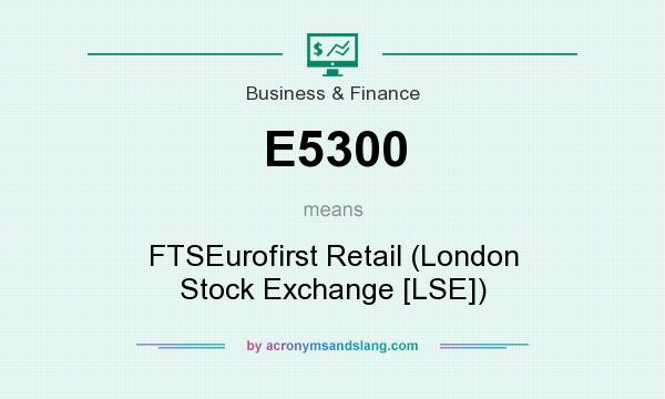 What does E5300 mean? It stands for FTSEurofirst Retail (London Stock Exchange [LSE])