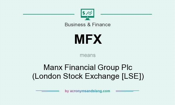 What does MFX mean? It stands for Manx Financial Group Plc (London Stock Exchange [LSE])