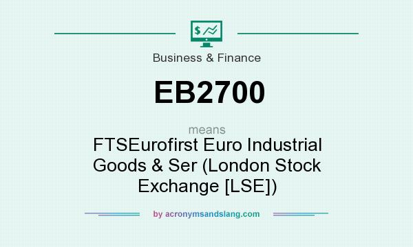 What does EB2700 mean? It stands for FTSEurofirst Euro Industrial Goods & Ser (London Stock Exchange [LSE])