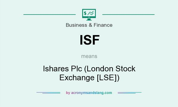 What does ISF mean? It stands for Ishares Plc (London Stock Exchange [LSE])