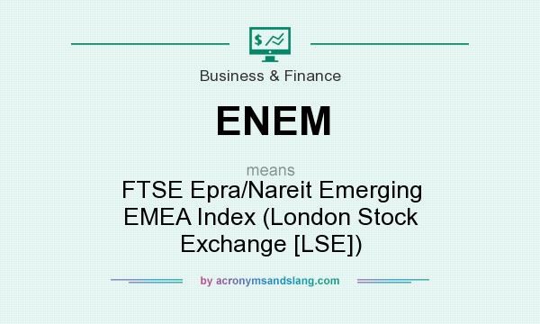 What does ENEM mean? It stands for FTSE Epra/Nareit Emerging EMEA Index (London Stock Exchange [LSE])