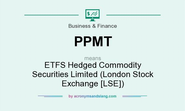 What does PPMT mean? It stands for ETFS Hedged Commodity Securities Limited (London Stock Exchange [LSE])