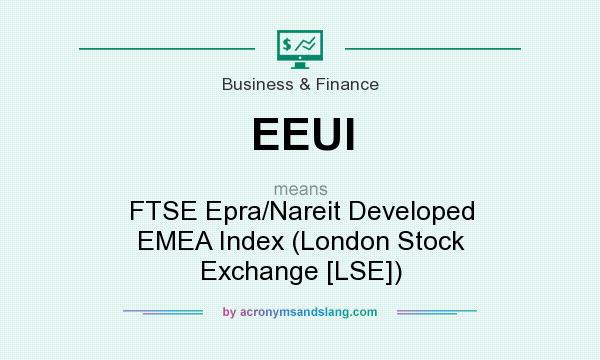 What does EEUI mean? It stands for FTSE Epra/Nareit Developed EMEA Index (London Stock Exchange [LSE])