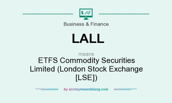 What does LALL mean? It stands for ETFS Commodity Securities Limited (London Stock Exchange [LSE])