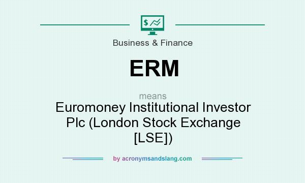 What does ERM mean? It stands for Euromoney Institutional Investor Plc (London Stock Exchange [LSE])