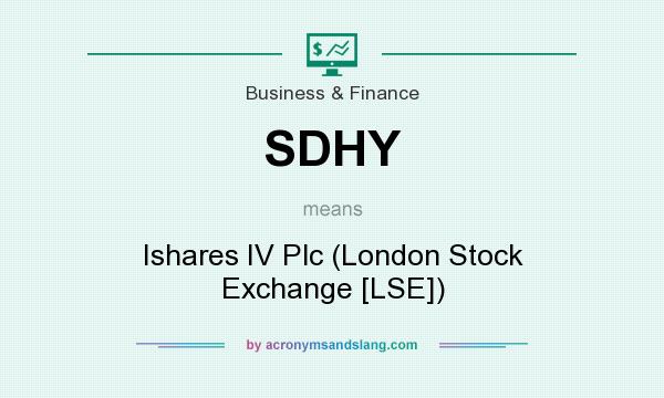 What does SDHY mean? It stands for Ishares IV Plc (London Stock Exchange [LSE])