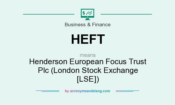 What does HEFT mean? It stands for Henderson European Focus Trust Plc (London Stock Exchange [LSE])