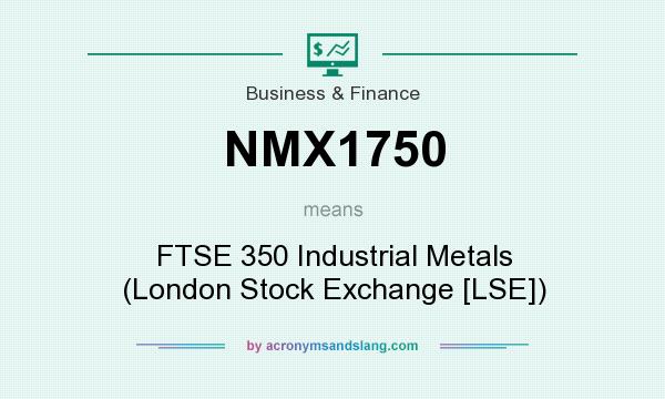 What does NMX1750 mean? It stands for FTSE 350 Industrial Metals (London Stock Exchange [LSE])