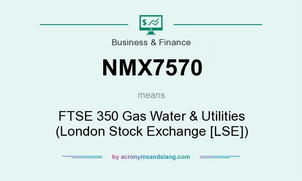 What does NMX7570 mean? It stands for FTSE 350 Gas Water & Utilities (London Stock Exchange [LSE])