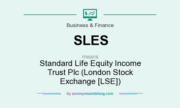 What does SLES mean? It stands for Standard Life Equity Income Trust Plc (London Stock Exchange [LSE])
