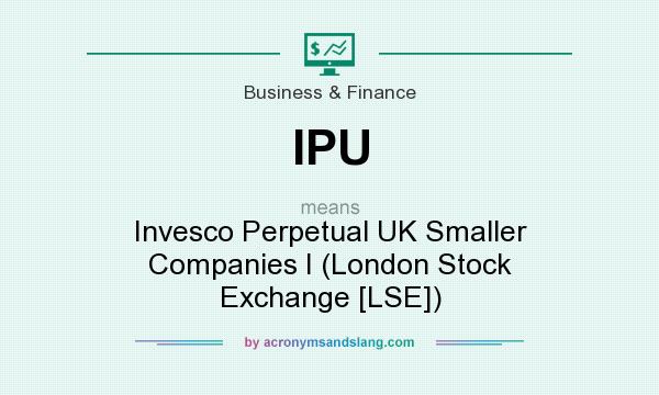 What does IPU mean? It stands for Invesco Perpetual UK Smaller Companies I (London Stock Exchange [LSE])