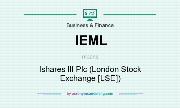 What does IEML mean? It stands for Ishares III Plc (London Stock Exchange [LSE])
