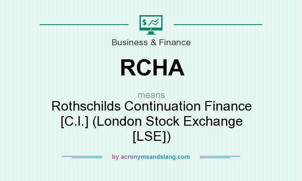 What does RCHA mean? It stands for Rothschilds Continuation Finance [C.I.] (London Stock Exchange [LSE])