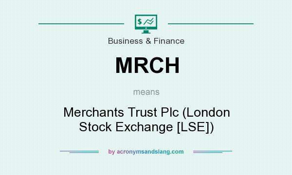 What does MRCH mean? It stands for Merchants Trust Plc (London Stock Exchange [LSE])
