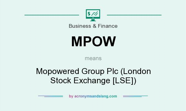 What does MPOW mean? It stands for Mopowered Group Plc (London Stock Exchange [LSE])