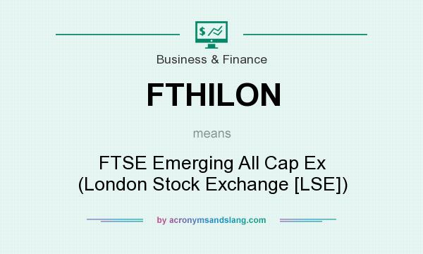 What does FTHILON mean? It stands for FTSE Emerging All Cap Ex (London Stock Exchange [LSE])