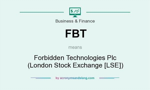 What does FBT mean? It stands for Forbidden Technologies Plc (London Stock Exchange [LSE])