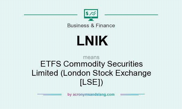 What does LNIK mean? It stands for ETFS Commodity Securities Limited (London Stock Exchange [LSE])
