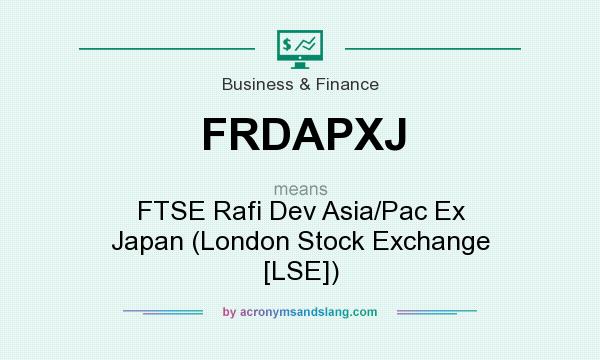 What does FRDAPXJ mean? It stands for FTSE Rafi Dev Asia/Pac Ex Japan (London Stock Exchange [LSE])