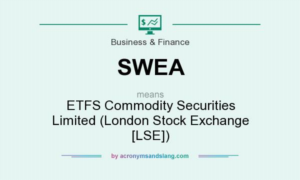 What does SWEA mean? It stands for ETFS Commodity Securities Limited (London Stock Exchange [LSE])